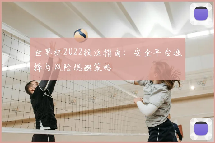 世界杯2022投注指南:安全平台选择与风险规避策略