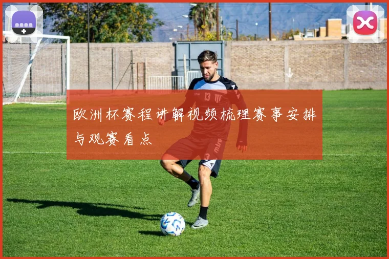 欧洲杯赛程讲解视频梳理赛事安排与观赛看点