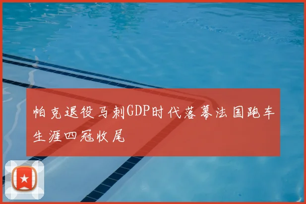 帕克退役马刺GDP时代落幕法国跑车生涯四冠收尾