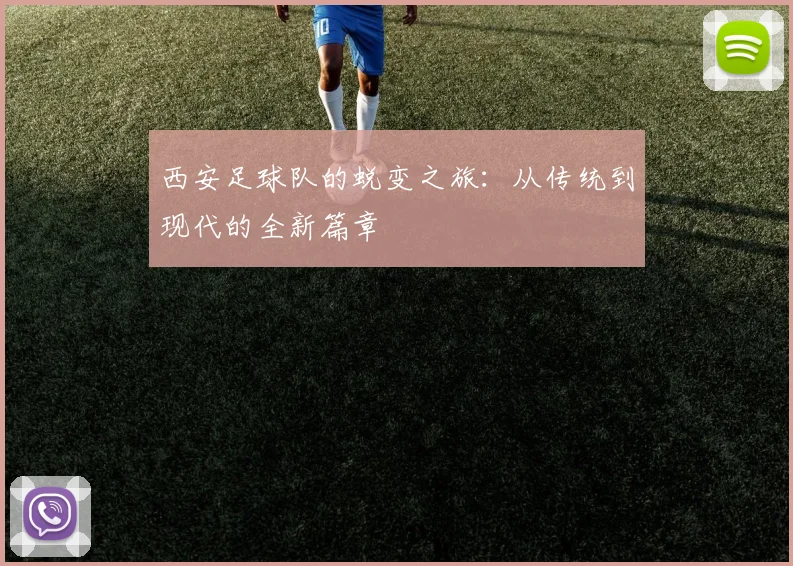 西安足球队的蜕变之旅：从传统到现代的全新篇章
