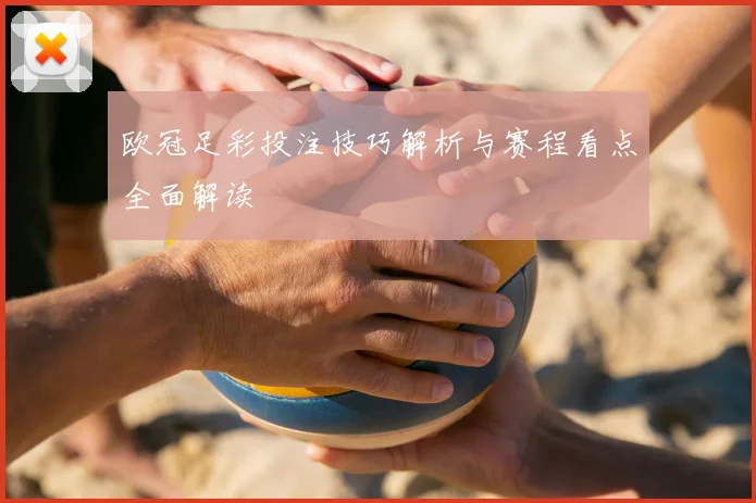 欧冠足彩投注技巧解析与赛程看点全面解读