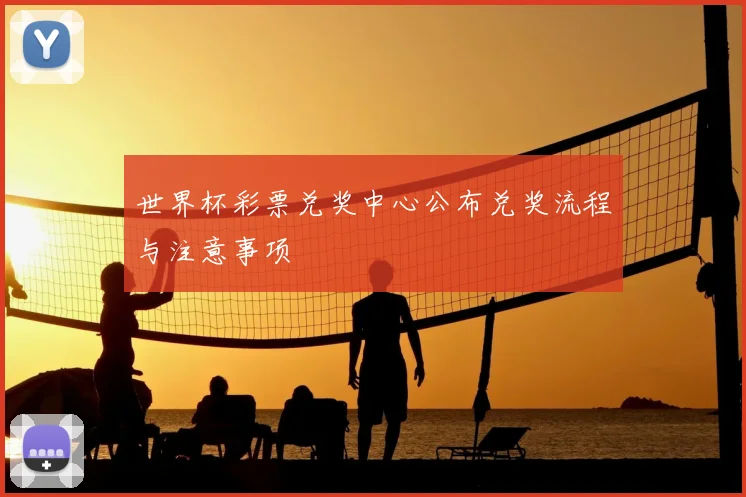 世界杯彩票兑奖中心公布兑奖流程与注意事项