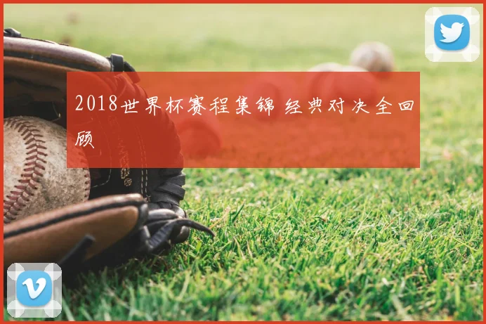 2018世界杯赛程集锦 经典对决全回顾
