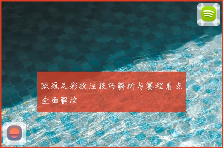 欧冠足彩投注技巧解析与赛程看点全面解读