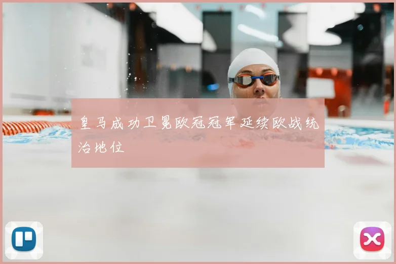 皇马成功卫冕欧冠冠军延续欧战统治地位