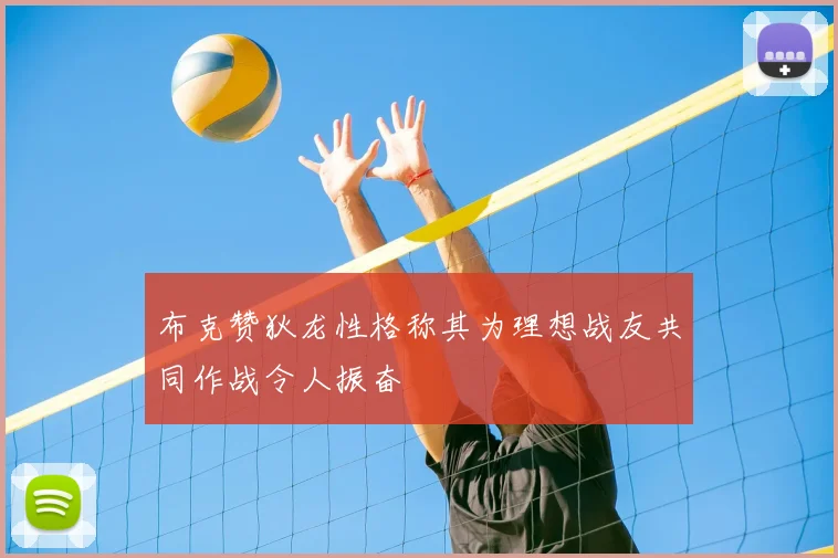 布克赞狄龙性格称其为理想战友共同作战令人振奋