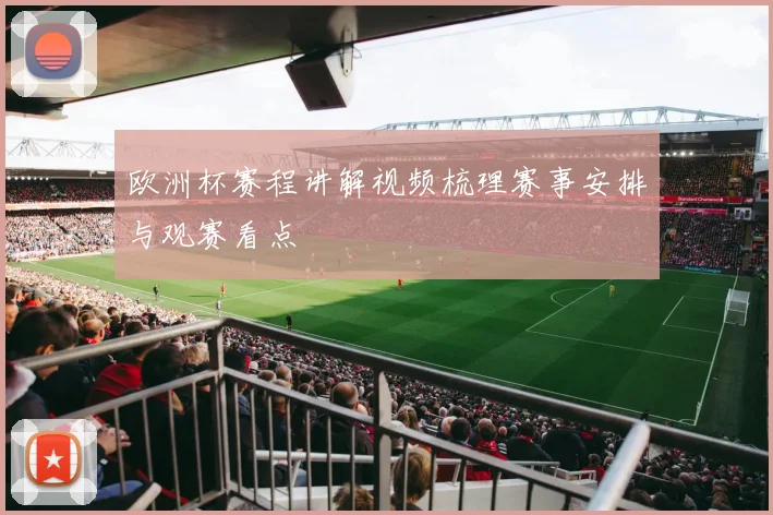 欧洲杯赛程讲解视频梳理赛事安排与观赛看点