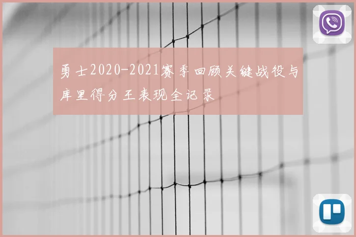 勇士2020-2021赛季回顾关键战役与库里得分王表现全记录