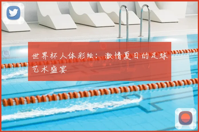 世界杯人体彩绘：激情夏日的足球艺术盛宴
