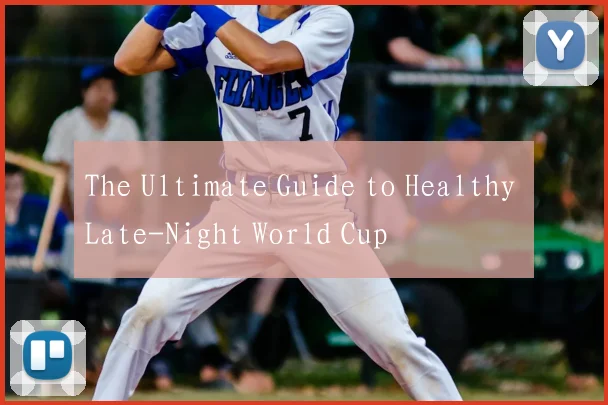 The Ultimate Guide to Healthy Late-Night World Cup