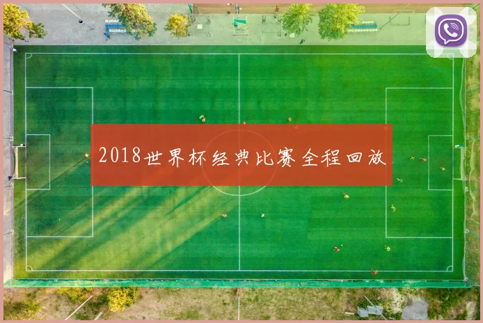 2018世界杯经典比赛全程回放