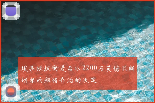 埃弗顿权衡是否以2200万英镑买断切尔西租将乔治的决定