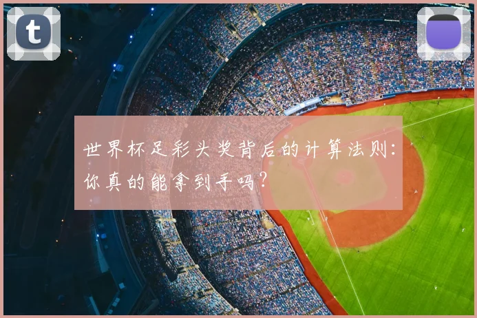 世界杯足彩头奖背后的计算法则：你真的能拿到手吗？