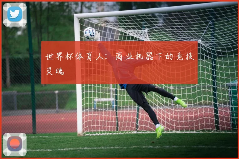 世界杯体育人:商业机器下的竞技灵魂