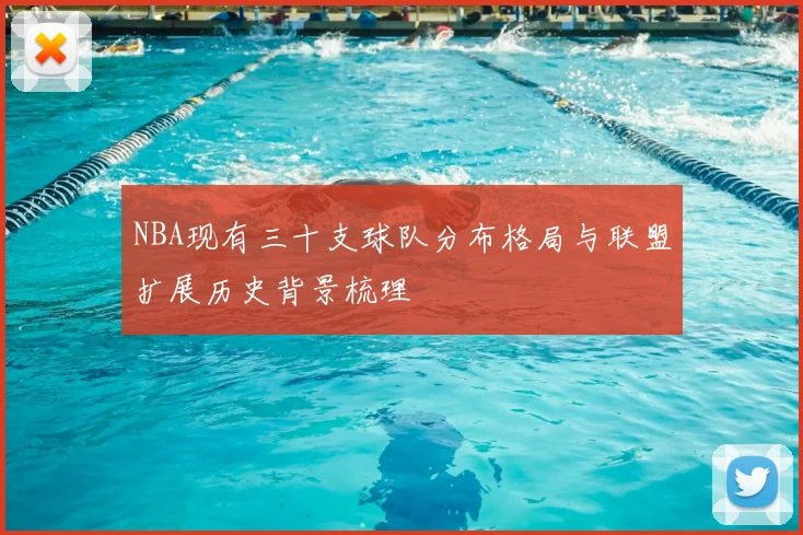 NBA现有三十支球队分布格局与联盟扩展历史背景梳理