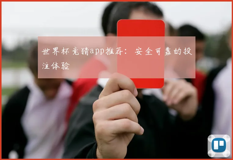 世界杯竞猜app推荐:安全可靠的投注体验