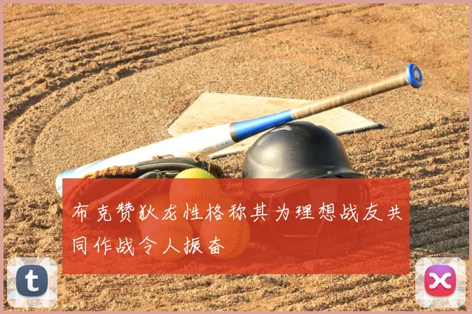 布克赞狄龙性格称其为理想战友共同作战令人振奋