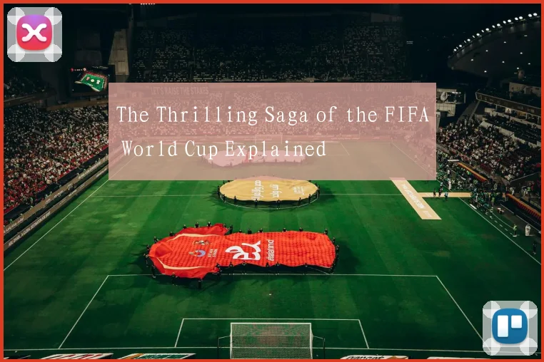 The Thrilling Saga of the FIFA World Cup Explained