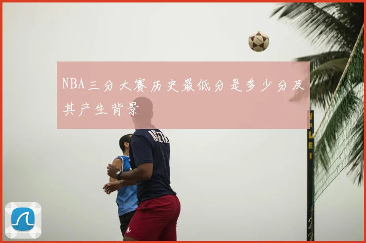 NBA三分大赛历史最低分是多少分及其产生背景