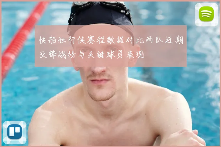 快船独行侠赛程数据对比两队近期交锋战绩与关键球员表现