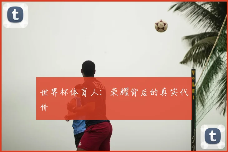 世界杯体育人:荣耀背后的真实代价