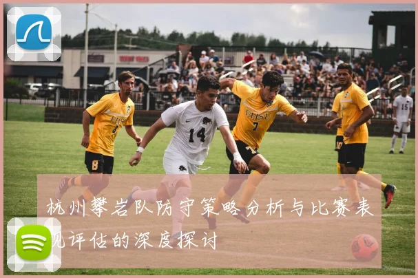 杭州攀岩队防守策略分析与比赛表现评估的深度探讨