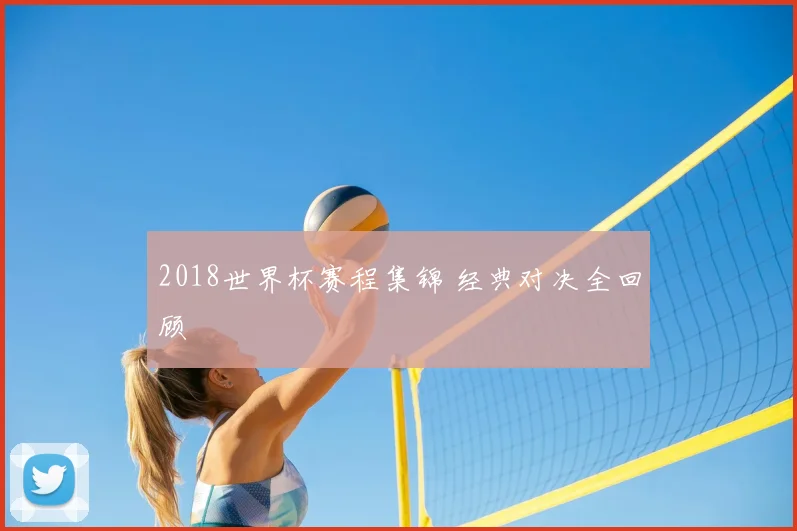 2018世界杯赛程集锦 经典对决全回顾